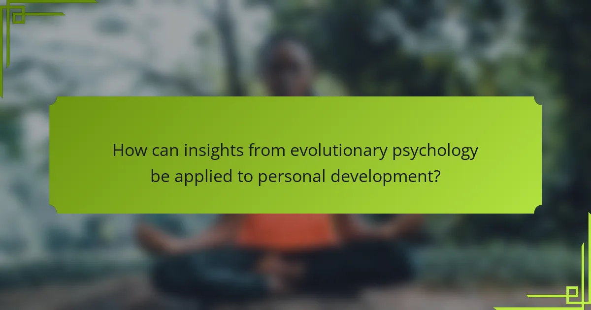 How can insights from evolutionary psychology be applied to personal development?