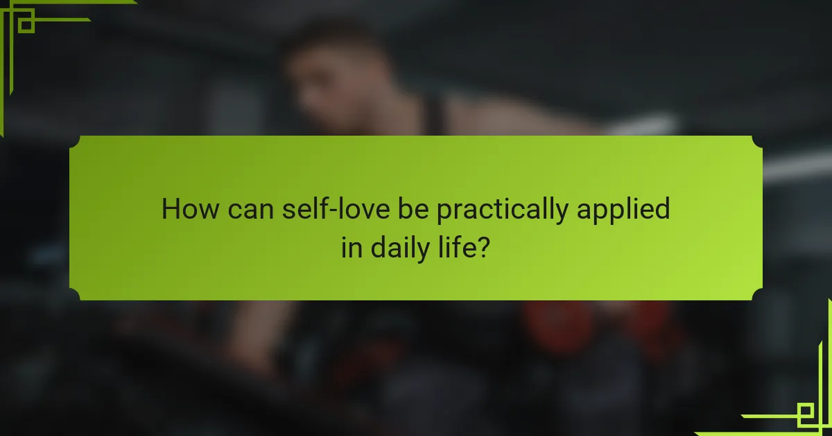 How can self-love be practically applied in daily life?