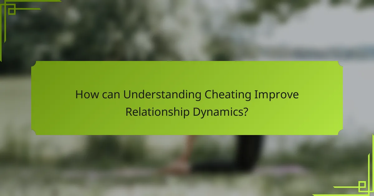 How can Understanding Cheating Improve Relationship Dynamics?