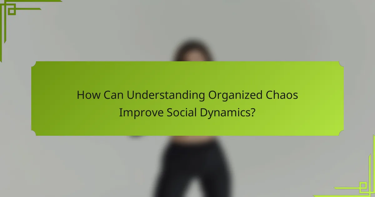 How Can Understanding Organized Chaos Improve Social Dynamics?
