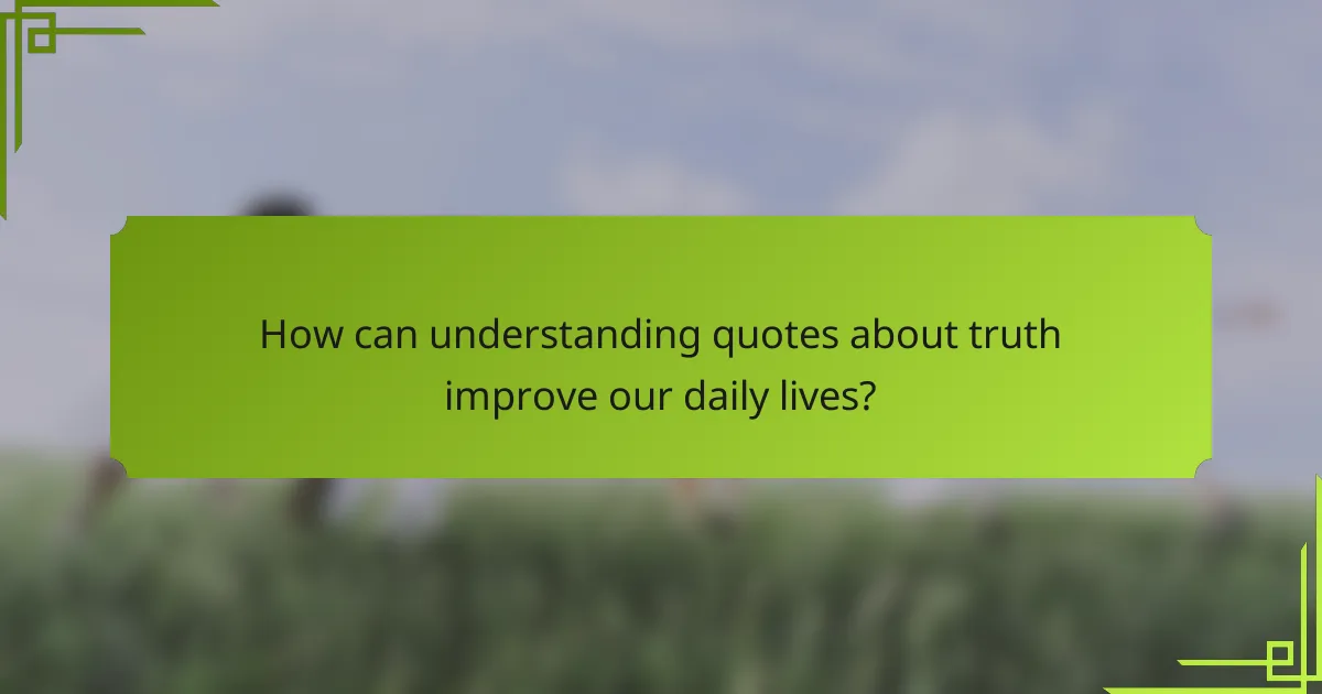 How can understanding quotes about truth improve our daily lives?