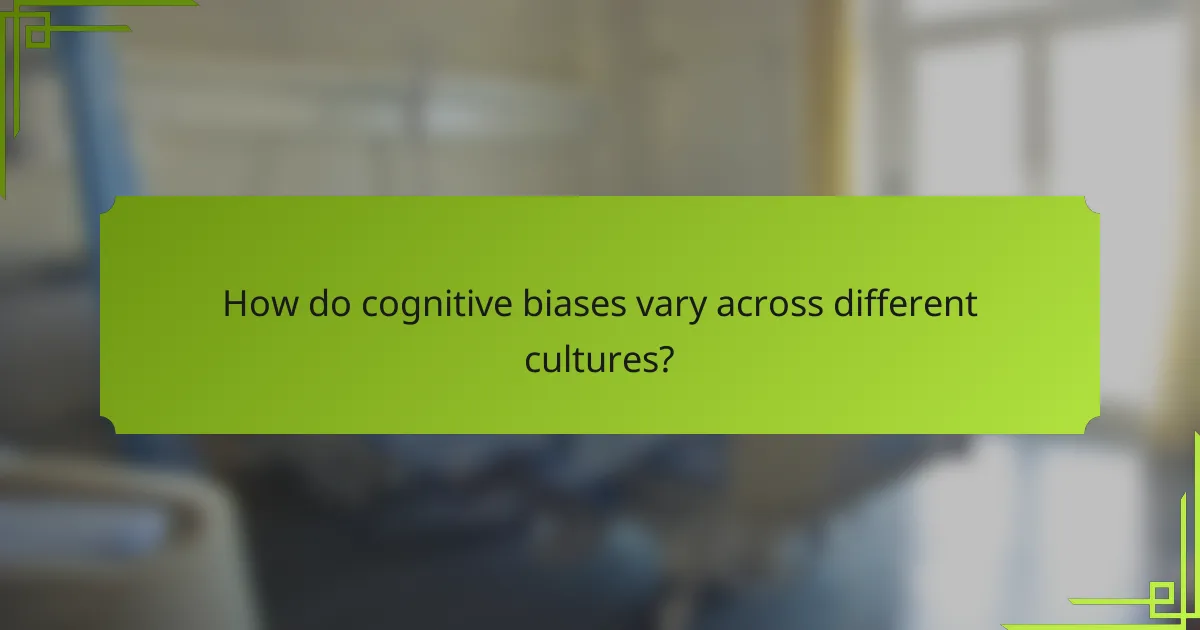 How do cognitive biases vary across different cultures?