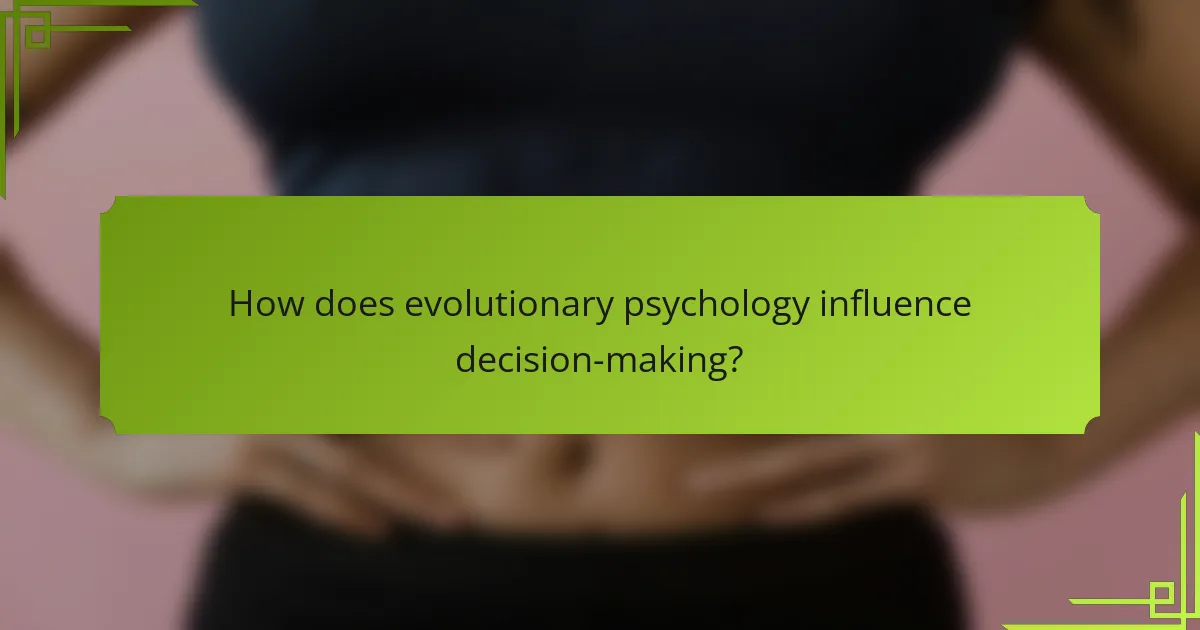 How does evolutionary psychology influence decision-making?