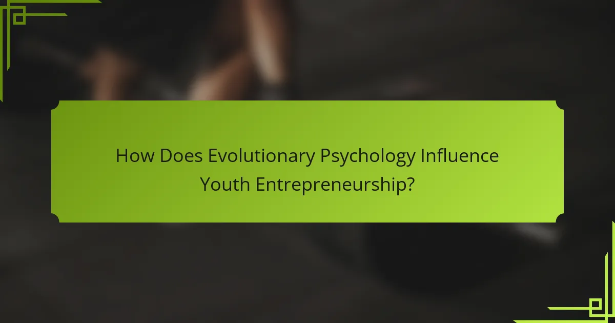 How Does Evolutionary Psychology Influence Youth Entrepreneurship?