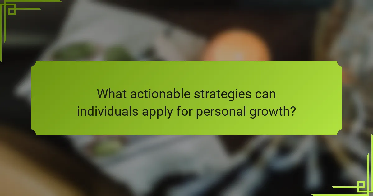 What actionable strategies can individuals apply for personal growth?
