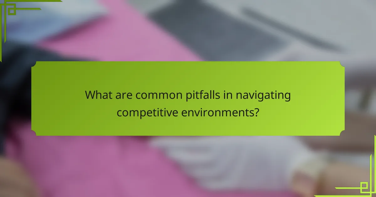 What are common pitfalls in navigating competitive environments?