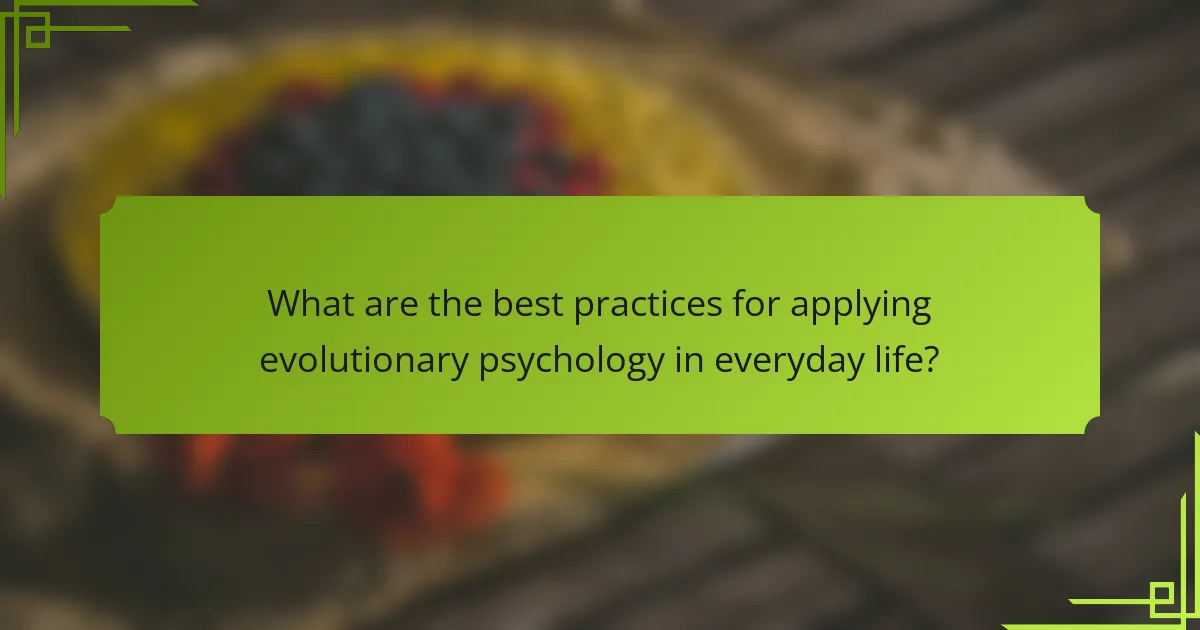What are the best practices for applying evolutionary psychology in everyday life?