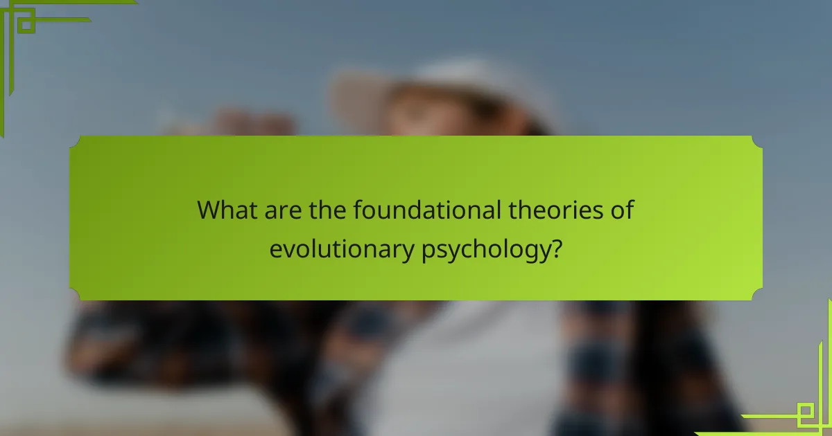 What are the foundational theories of evolutionary psychology?