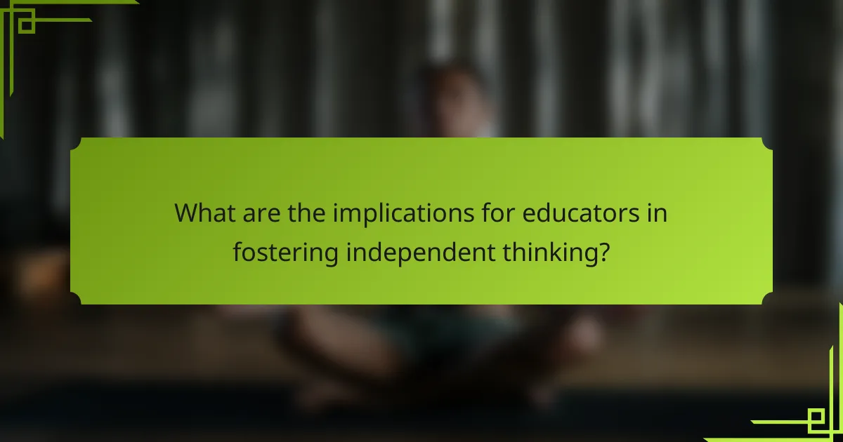 What are the implications for educators in fostering independent thinking?