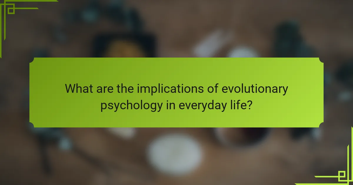 What are the implications of evolutionary psychology in everyday life?