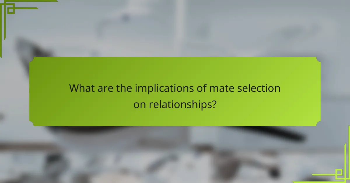 What are the implications of mate selection on relationships?