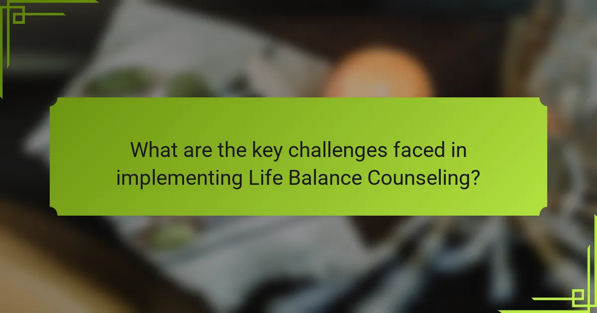 What are the key challenges faced in implementing Life Balance Counseling?