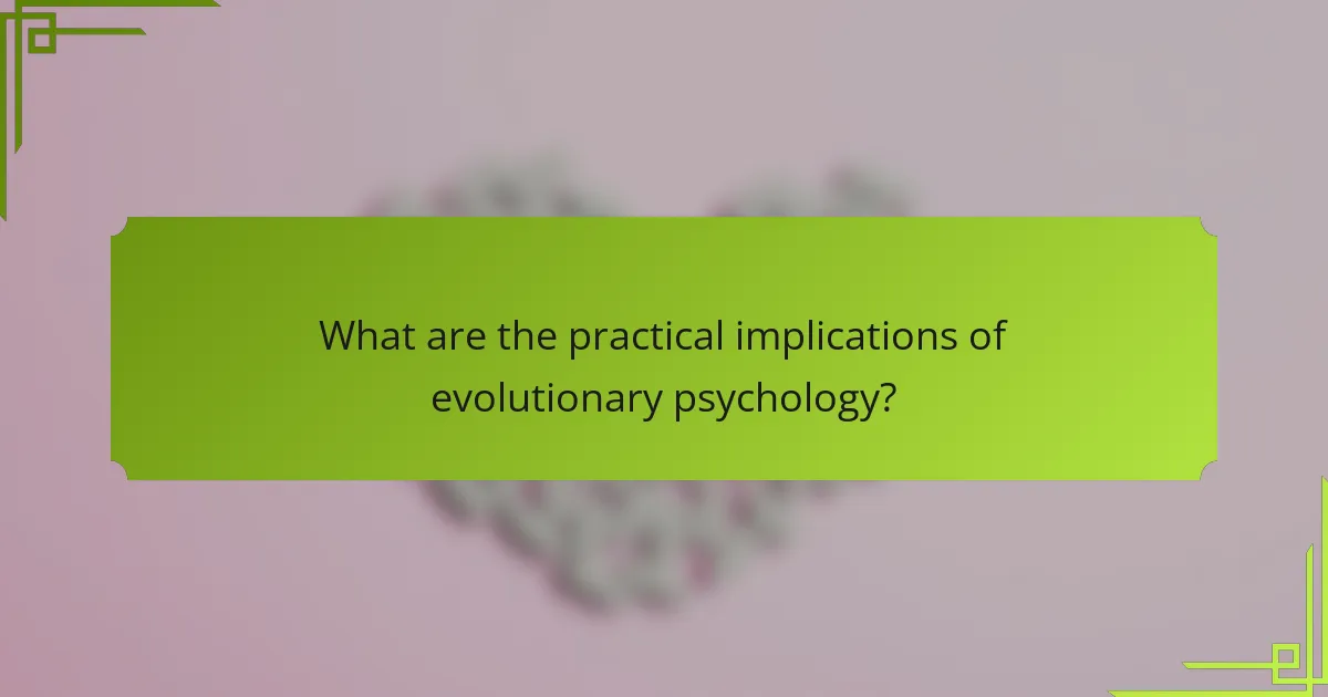 What are the practical implications of evolutionary psychology?