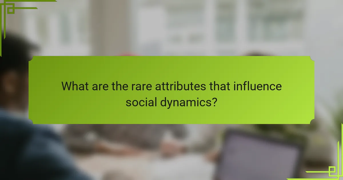 What are the rare attributes that influence social dynamics?