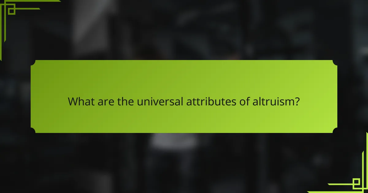 What are the universal attributes of altruism?