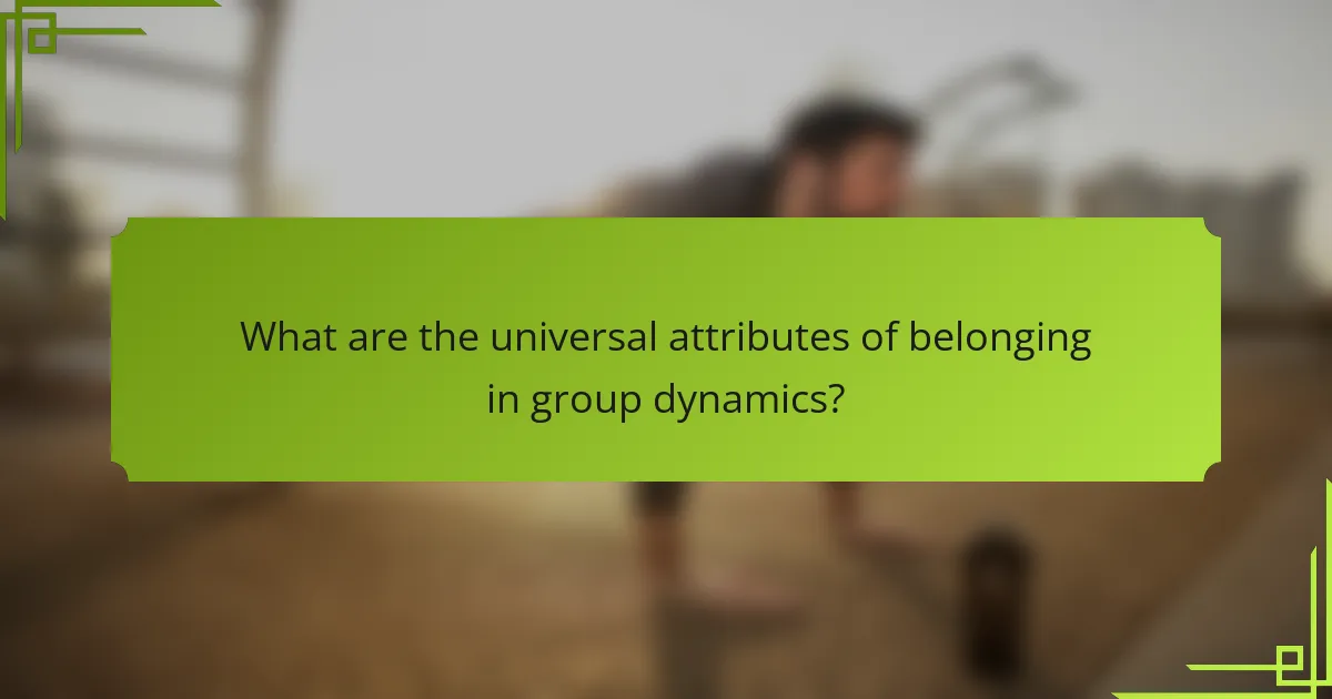 What are the universal attributes of belonging in group dynamics?