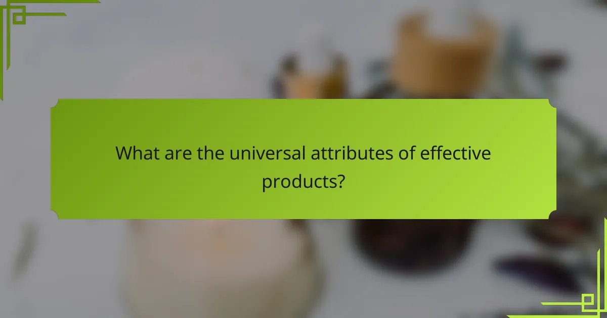 What are the universal attributes of effective products?