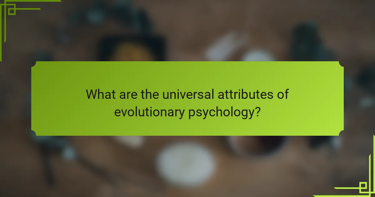 What are the universal attributes of evolutionary psychology?