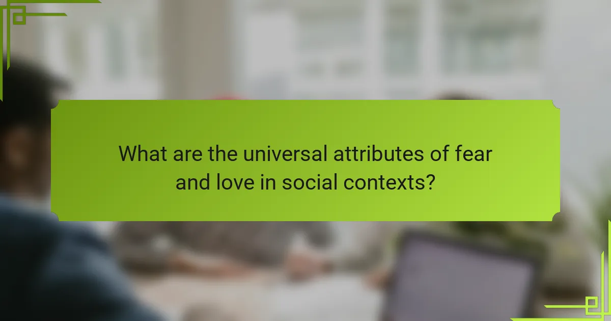 What are the universal attributes of fear and love in social contexts?