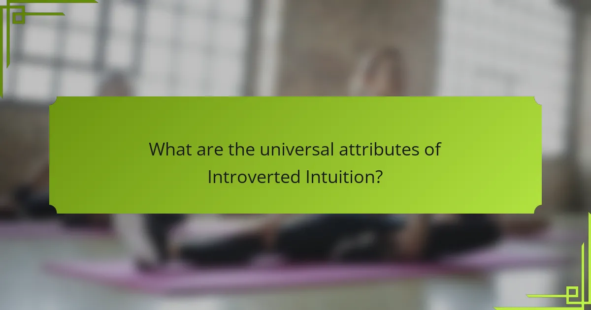 What are the universal attributes of Introverted Intuition?