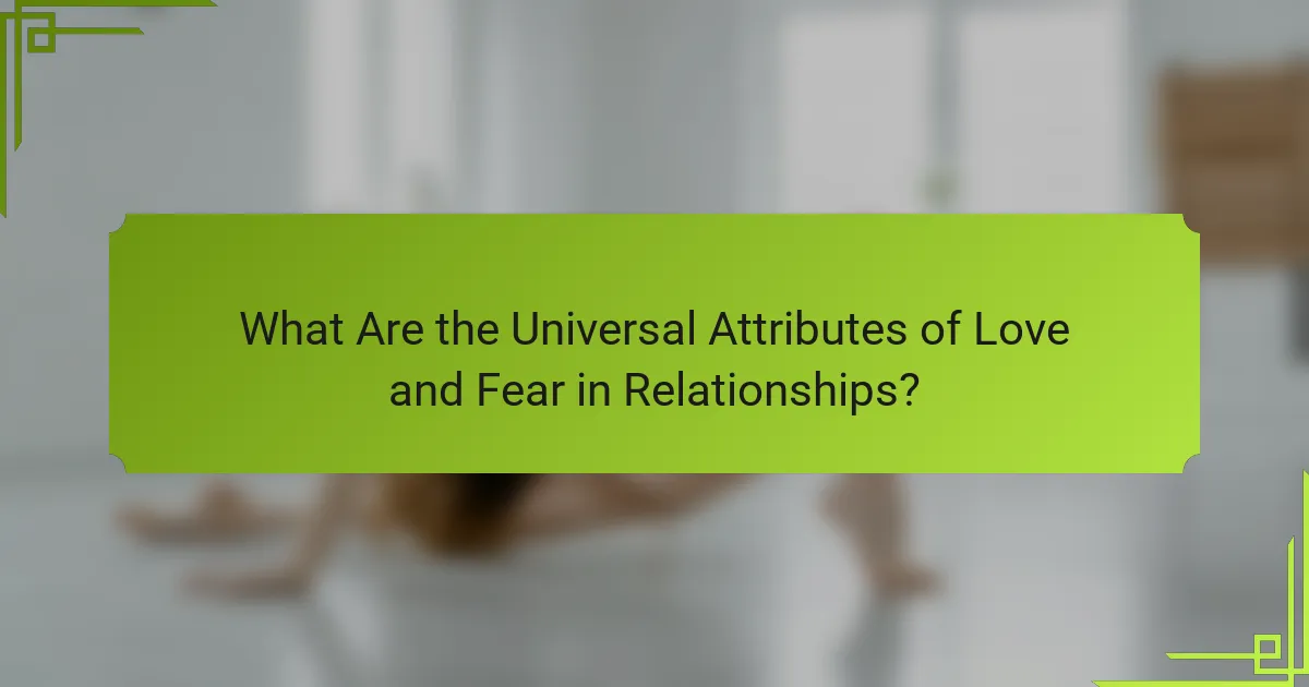 What Are the Universal Attributes of Love and Fear in Relationships?