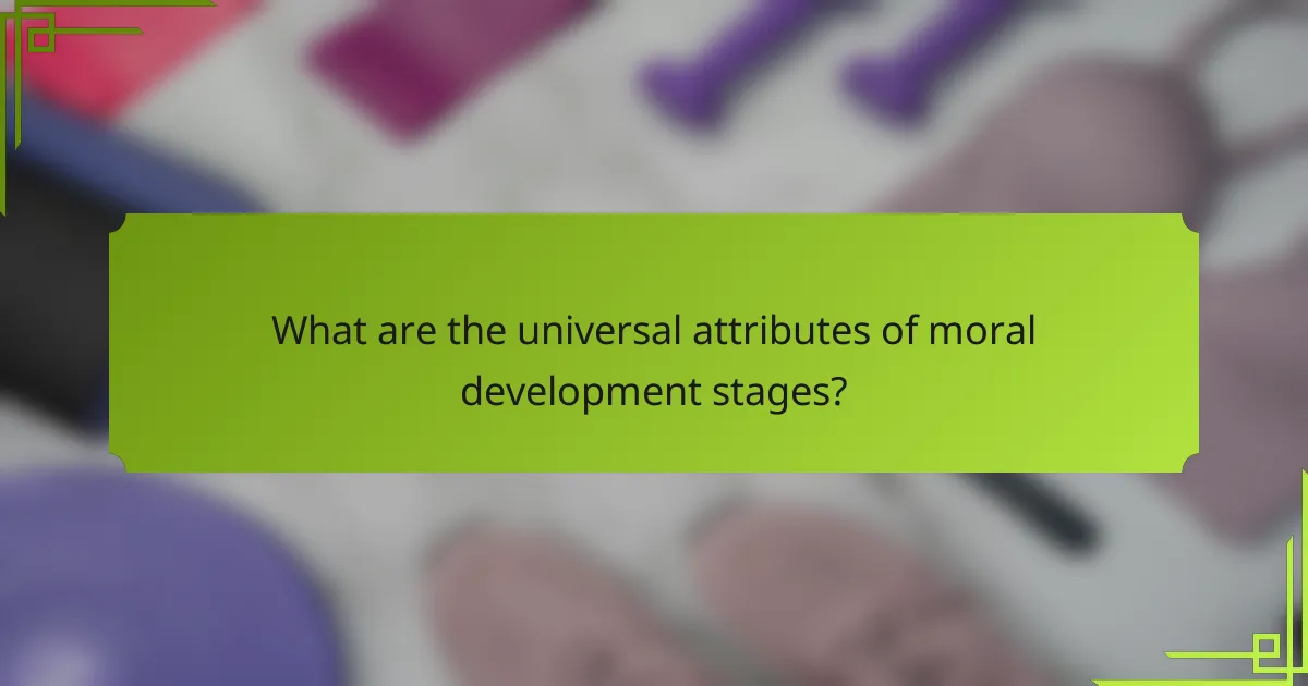 What are the universal attributes of moral development stages?