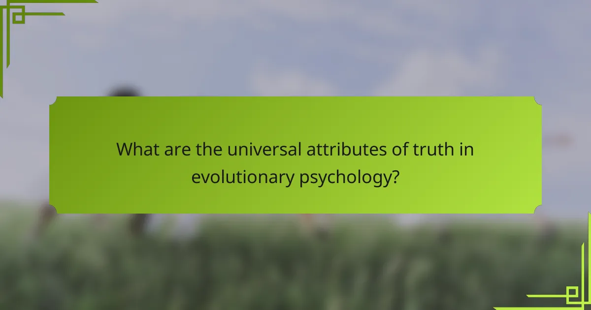 What are the universal attributes of truth in evolutionary psychology?