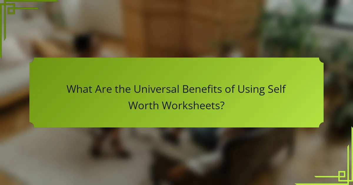 What Are the Universal Benefits of Using Self Worth Worksheets?