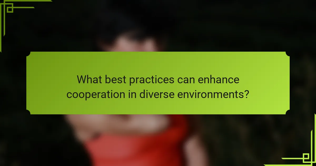 What best practices can enhance cooperation in diverse environments?