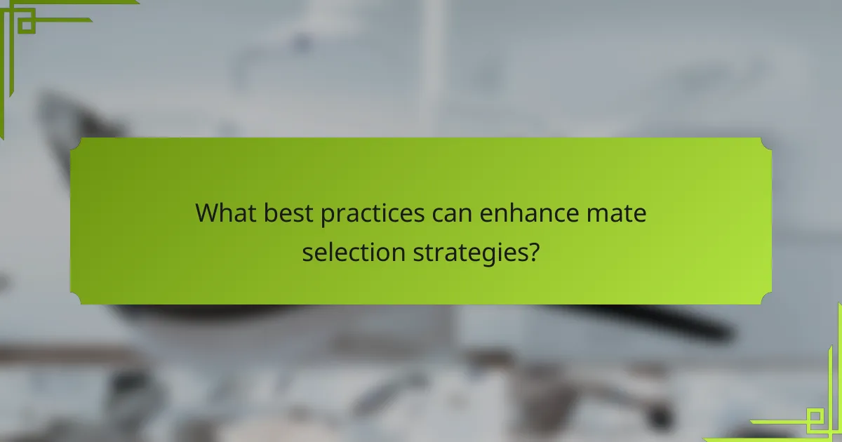 What best practices can enhance mate selection strategies?