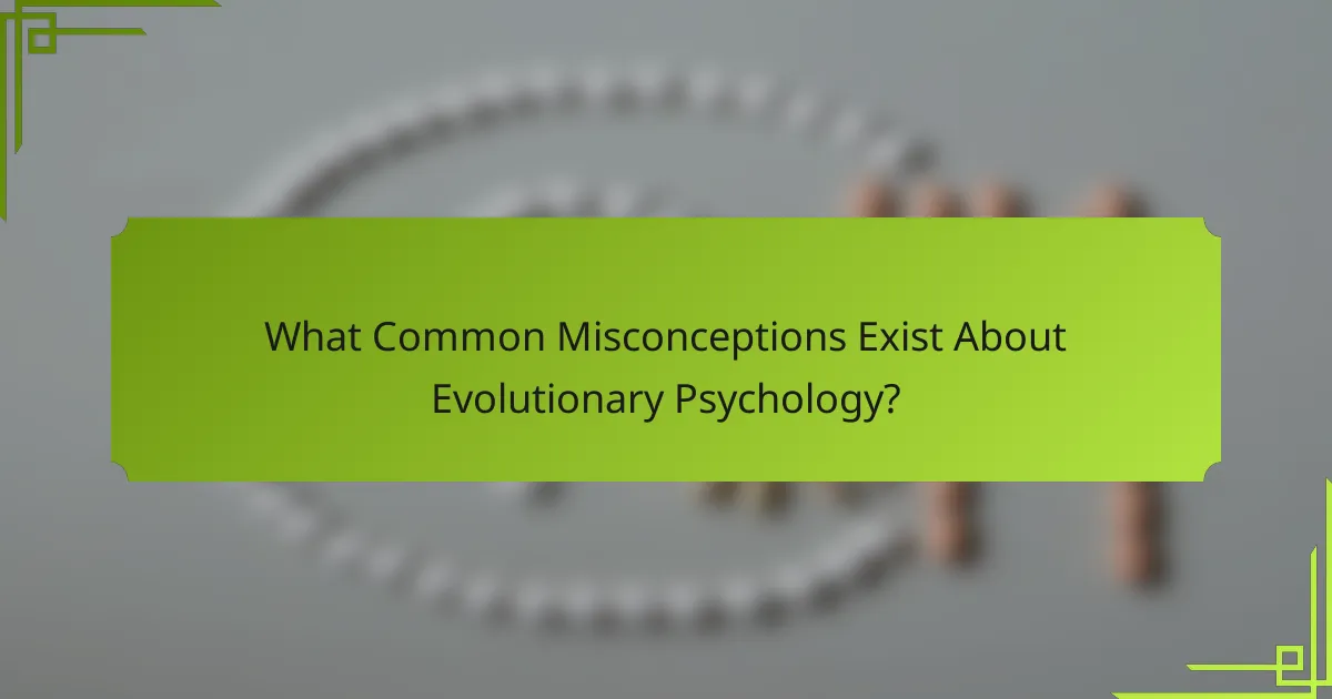 What Common Misconceptions Exist About Evolutionary Psychology?