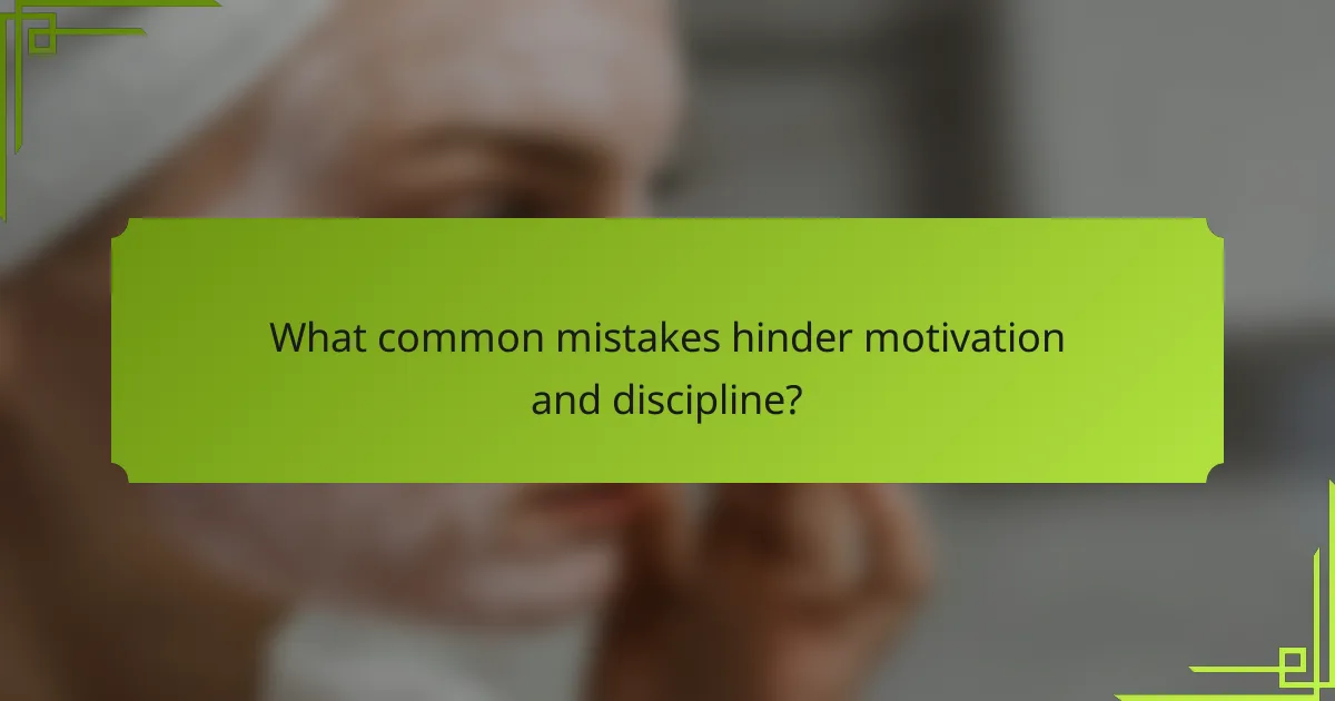 What common mistakes hinder motivation and discipline?