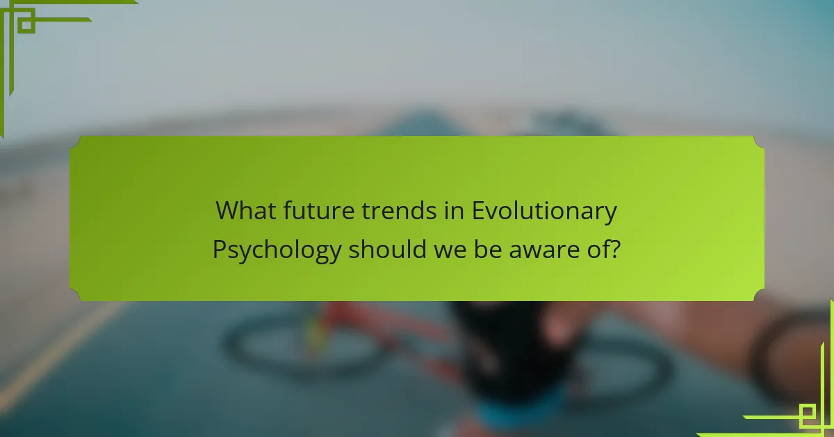 What future trends in Evolutionary Psychology should we be aware of?