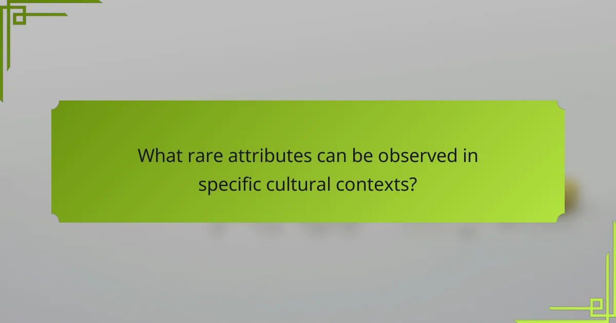 What rare attributes can be observed in specific cultural contexts?