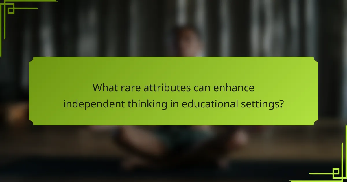 What rare attributes can enhance independent thinking in educational settings?