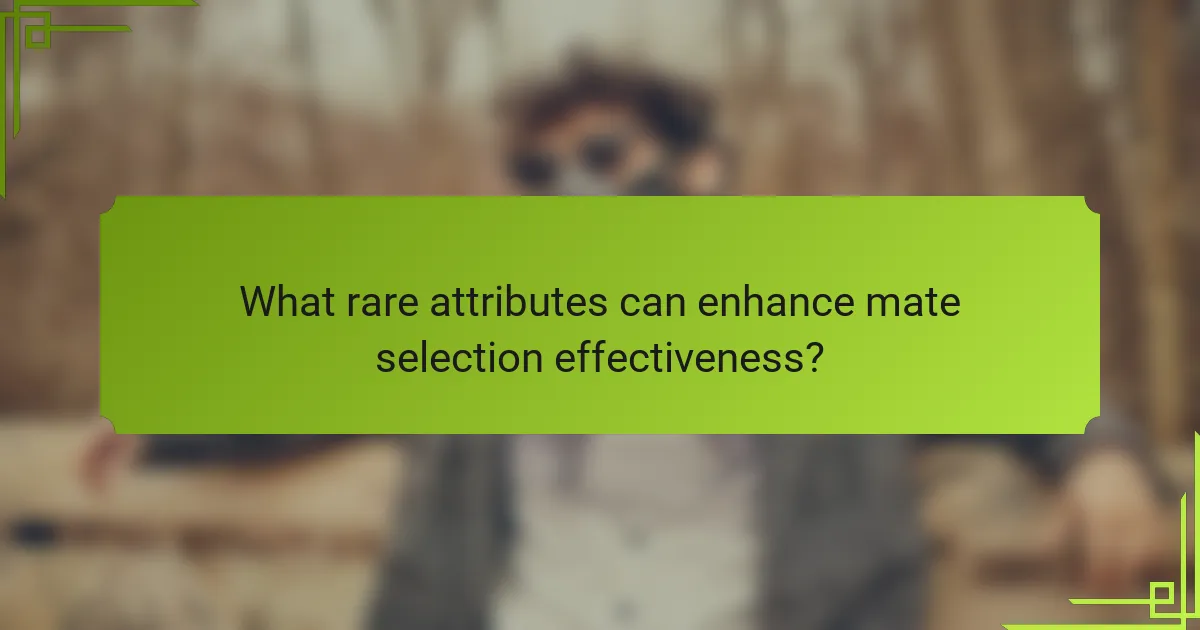 What rare attributes can enhance mate selection effectiveness?