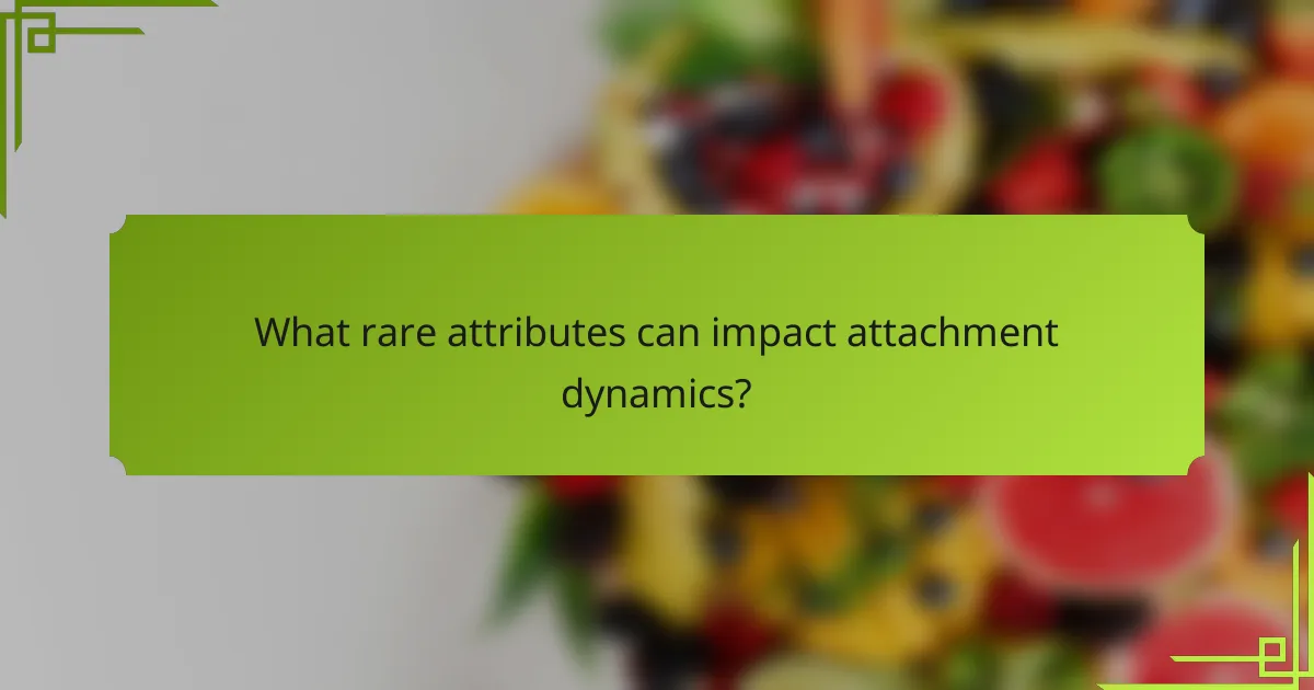 What rare attributes can impact attachment dynamics?