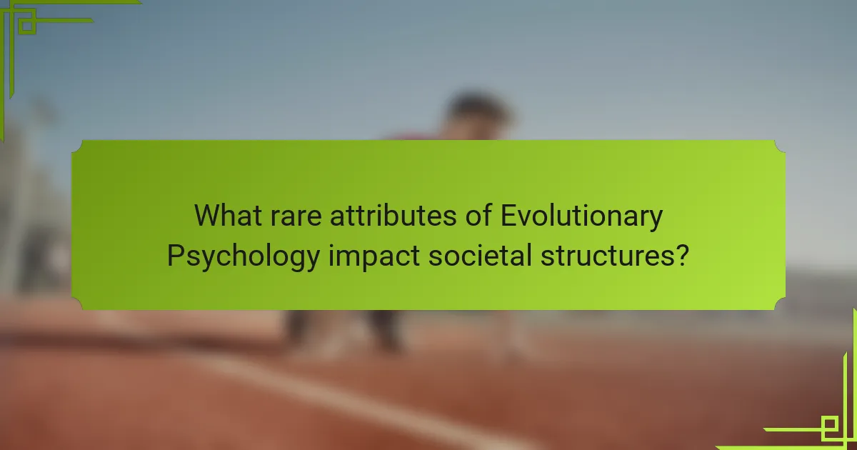 What rare attributes of Evolutionary Psychology impact societal structures?