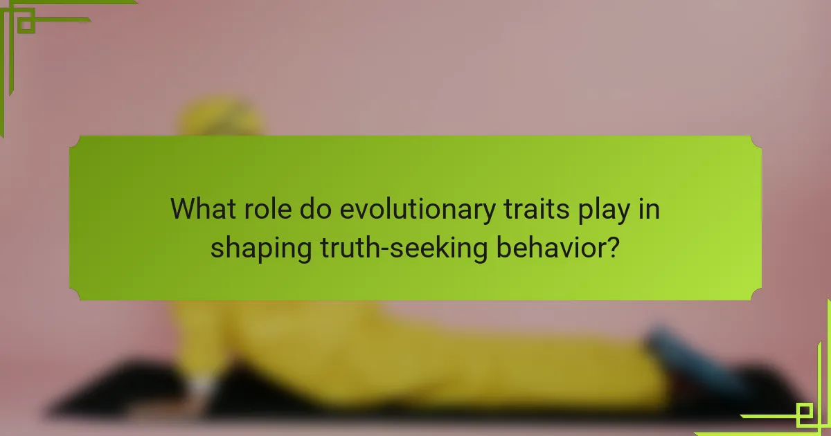 What role do evolutionary traits play in shaping truth-seeking behavior?