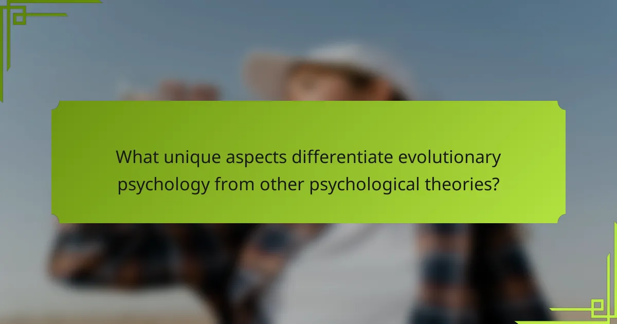 What unique aspects differentiate evolutionary psychology from other psychological theories?