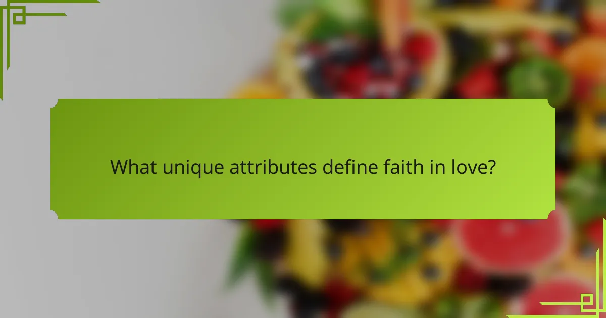 What unique attributes define faith in love?