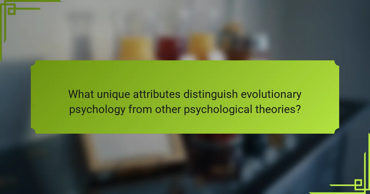 What unique attributes distinguish evolutionary psychology from other psychological theories?