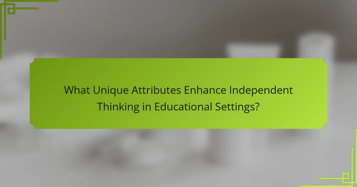 What Unique Attributes Enhance Independent Thinking in Educational Settings?