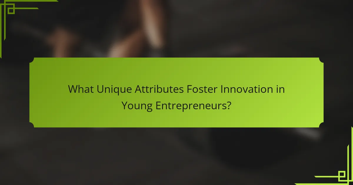 What Unique Attributes Foster Innovation in Young Entrepreneurs?