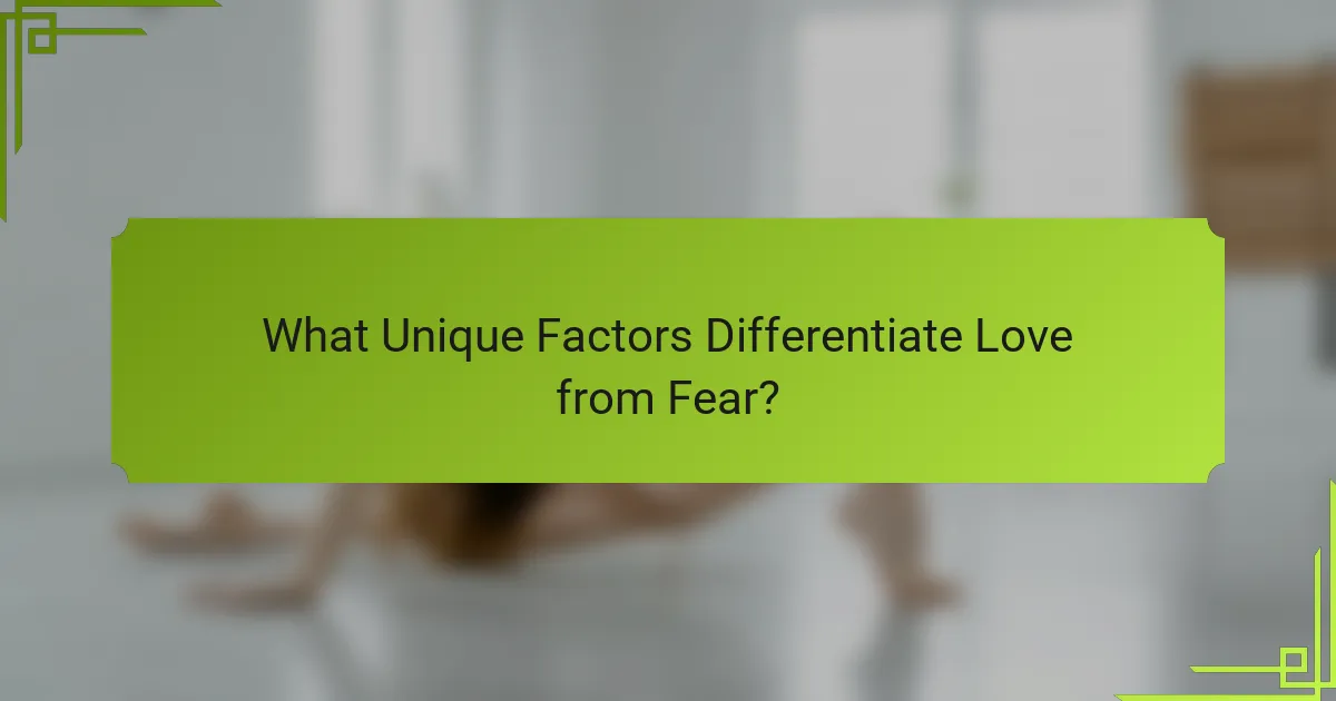 What Unique Factors Differentiate Love from Fear?