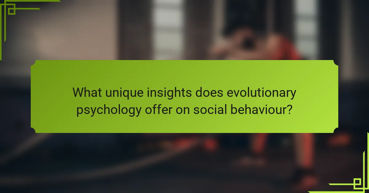 What unique insights does evolutionary psychology offer on social behaviour?
