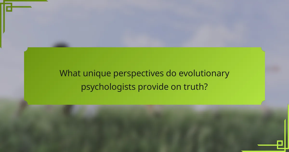 What unique perspectives do evolutionary psychologists provide on truth?