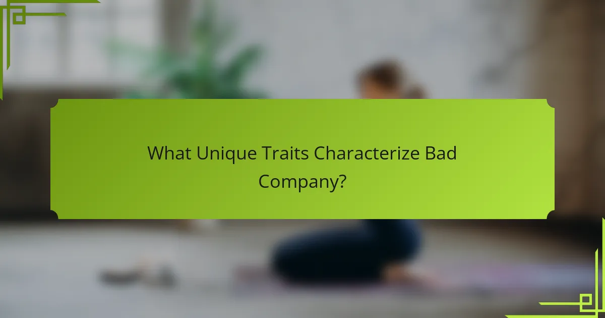 What Unique Traits Characterize Bad Company?